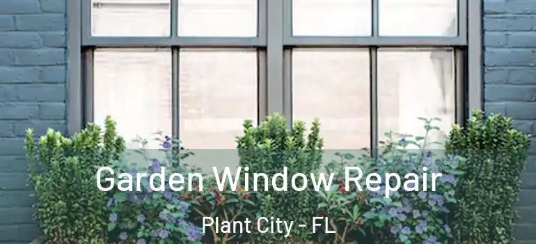 Garden Window Repair Plant City - FL